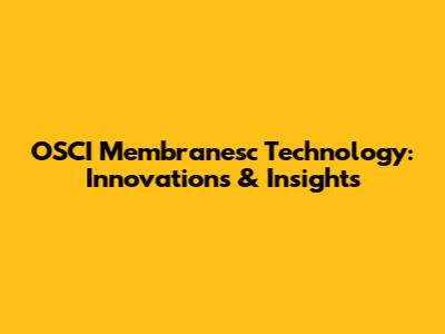 OSCI Membranesc Technology: Innovations & Insights