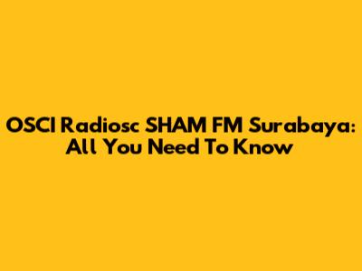 OSCI Radiosc SHAM FM Surabaya: All You Need To Know