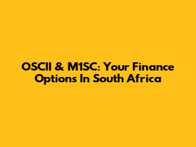 OSCII & M1SC: Your Finance Options In South Africa