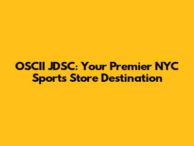 OSCII JDSC: Your Premier NYC Sports Store Destination