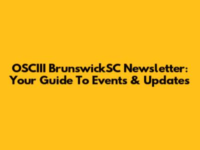 OSCIII BrunswickSC Newsletter: Your Guide To Events & Updates