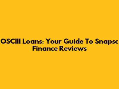 OSCIII Loans: Your Guide To Snapsc Finance Reviews