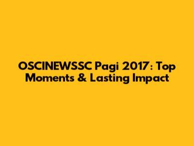 OSCINEWSSC Pagi 2017: Top Moments & Lasting Impact