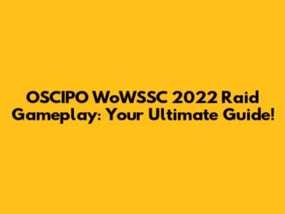 OSCIPO WoWSSC 2022 Raid Gameplay: Your Ultimate Guide!