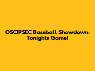OSCIPSEC Baseball Showdown: Tonight's Game!