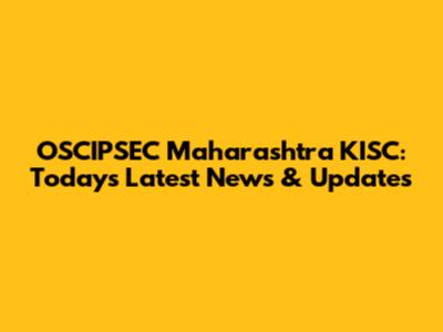 OSCIPSEC Maharashtra KISC: Today's Latest News & Updates
