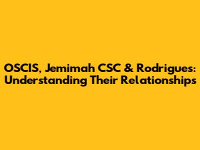 OSCIS, Jemimah CSC & Rodrigues: Understanding Their Relationships