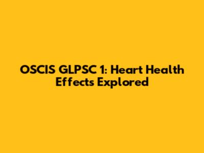 OSCIS GLPSC 1: Heart Health Effects Explored