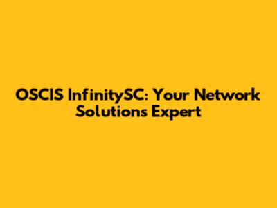 OSCIS InfinitySC: Your Network Solutions Expert