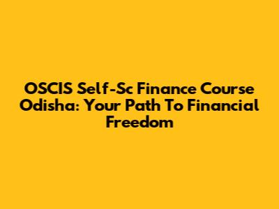OSCIS Self-Sc Finance Course Odisha: Your Path To Financial Freedom