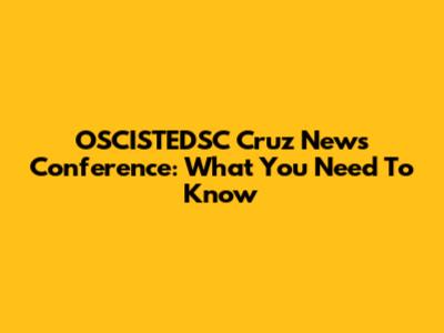 OSCISTEDSC Cruz News Conference: What You Need To Know