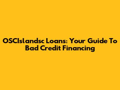 OSCIslandsc Loans: Your Guide To Bad Credit Financing