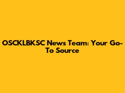 OSCKLBKSC News Team: Your Go-To Source