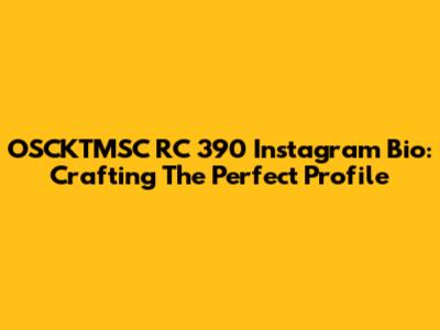 OSCKTMSC RC 390 Instagram Bio: Crafting The Perfect Profile