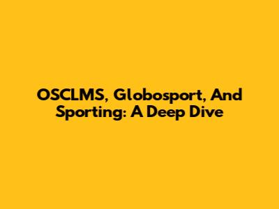 OSCLMS, Globosport, And Sporting: A Deep Dive