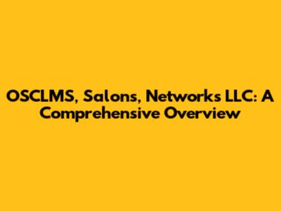 OSCLMS, Salons, Networks LLC: A Comprehensive Overview