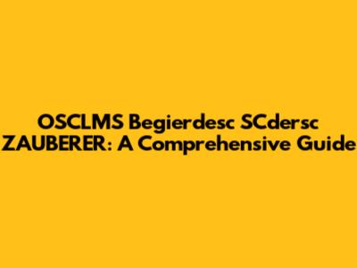 OSCLMS Begierdesc SCdersc ZAUBERER: A Comprehensive Guide