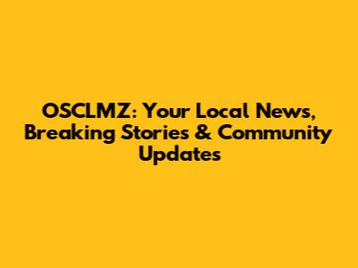 OSCLMZ: Your Local News, Breaking Stories & Community Updates