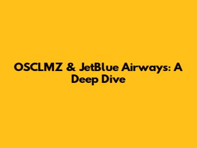 OSCLMZ & JetBlue Airways: A Deep Dive