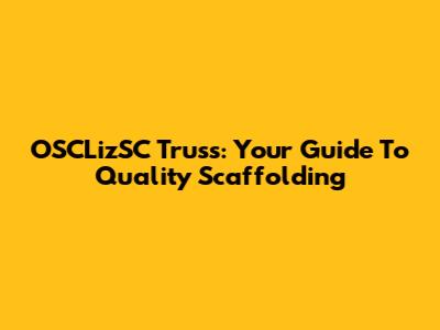 OSCLizSC Truss: Your Guide To Quality Scaffolding