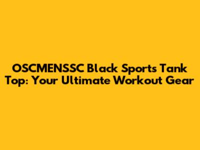 OSCMENSSC Black Sports Tank Top: Your Ultimate Workout Gear
