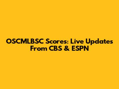 OSCMLBSC Scores: Live Updates From CBS & ESPN