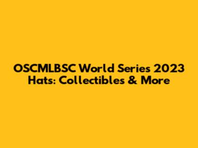 OSCMLBSC World Series 2023 Hats: Collectibles & More
