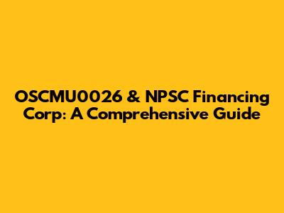 OSCMU0026 & NPSC Financing Corp: A Comprehensive Guide