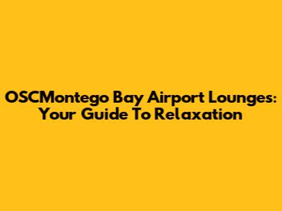 OSCMontego Bay Airport Lounges: Your Guide To Relaxation