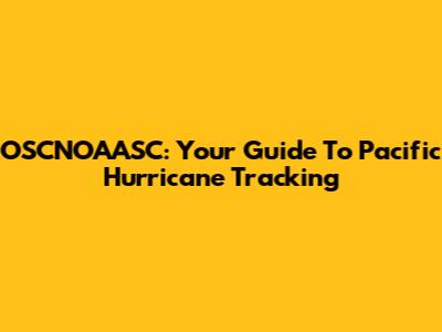 OSCNOAASC: Your Guide To Pacific Hurricane Tracking