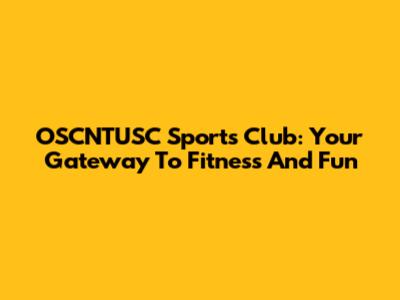 OSCNTUSC Sports Club: Your Gateway To Fitness And Fun