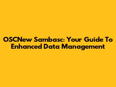 OSCNew Sambasc: Your Guide To Enhanced Data Management