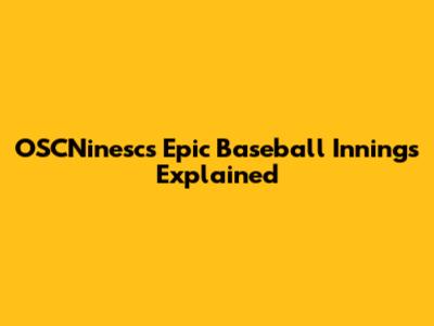 OSCNinesc's Epic Baseball Innings Explained