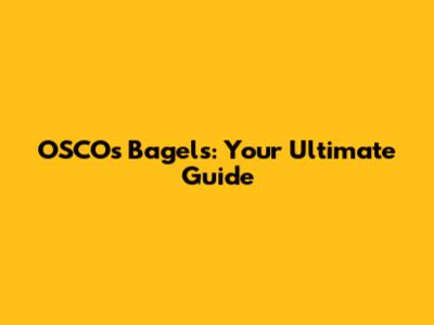 OSCO's Bagels: Your Ultimate Guide