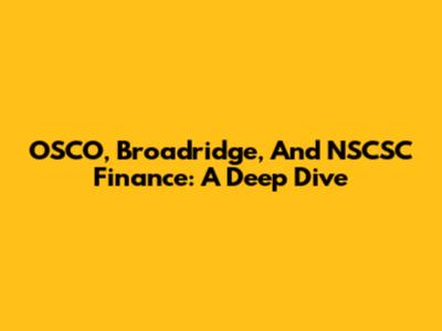 OSCO, Broadridge, And NSCSC Finance: A Deep Dive