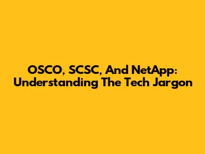 OSCO, SCSC, And NetApp: Understanding The Tech Jargon