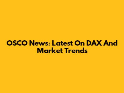 OSCO News: Latest On DAX And Market Trends