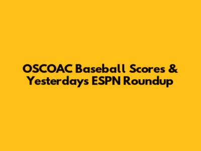 OSCOAC Baseball Scores & Yesterday's ESPN Roundup