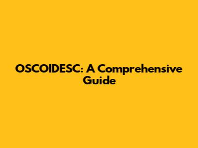 OSCOIDESC: A Comprehensive Guide