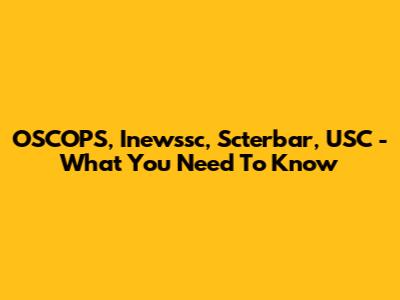 OSCOPS, Inewssc, Scterbar, USC - What You Need To Know