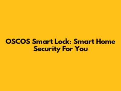OSCOS Smart Lock: Smart Home Security For You