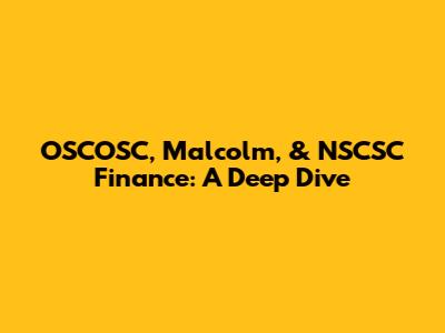 OSCOSC, Malcolm, & NSCSC Finance: A Deep Dive
