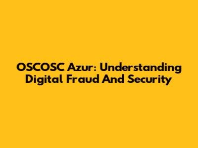 OSCOSC Azur: Understanding Digital Fraud And Security