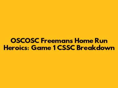 OSCOSC Freeman's Home Run Heroics: Game 1 CSSC Breakdown