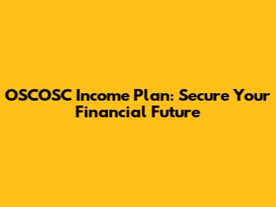 OSCOSC Income Plan: Secure Your Financial Future