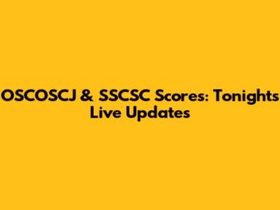 OSCOSCJ & SSCSC Scores: Tonight's Live Updates