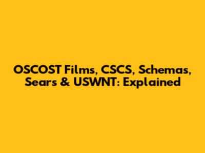 OSCOST Films, CSCS, Schemas, Sears & USWNT: Explained