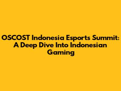 OSCOST Indonesia Esports Summit: A Deep Dive Into Indonesian Gaming