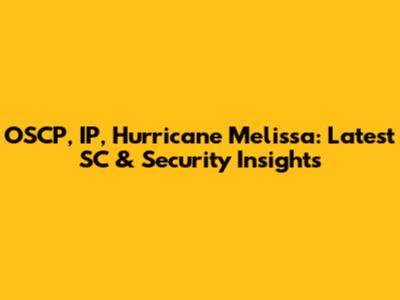 OSCP, IP, Hurricane Melissa: Latest SC & Security Insights