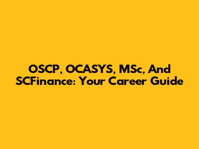 OSCP, OCASYS, MSc, And SCFinance: Your Career Guide